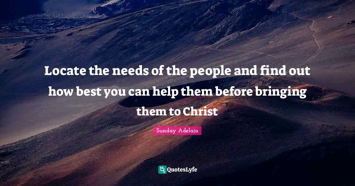 Joblessness Quotes: "Locate the needs of the people and find out how best you can help them before bringing them to Christ"