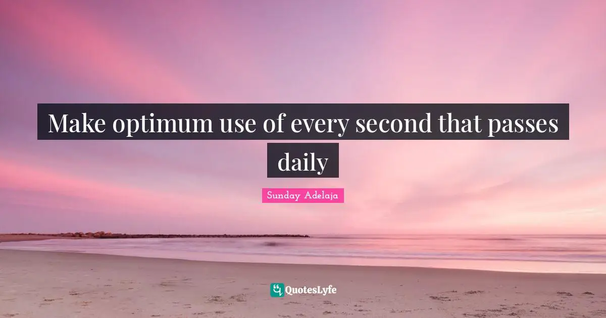 Joblessness Quotes: "Make optimum use of every second that passes daily"