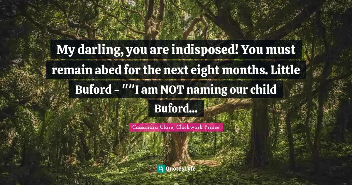 Clockwork Prince Quotes: "My darling, you are indisposed! You must remain abed for the next eight months. Little Buford - ""I am NOT naming our child Buford..."
