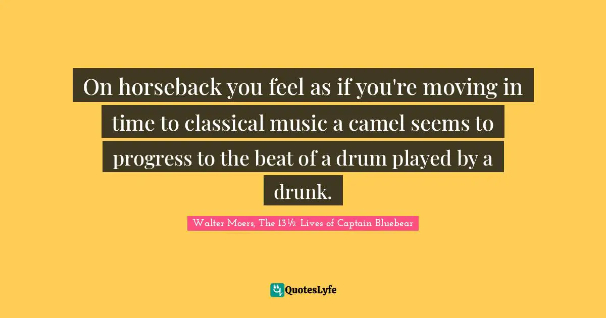 On horseback you feel as if you're moving in time to classical music a camel seems to progress to the beat of a drum played by a drunk.