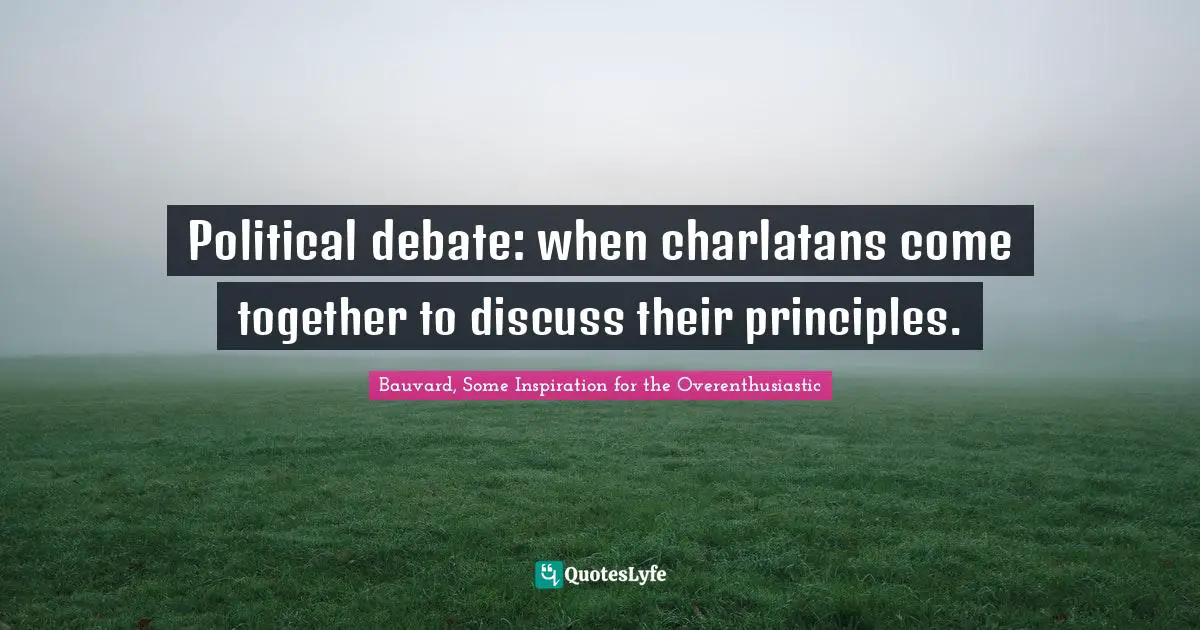 Political debate: when charlatans come together to discuss their principles.