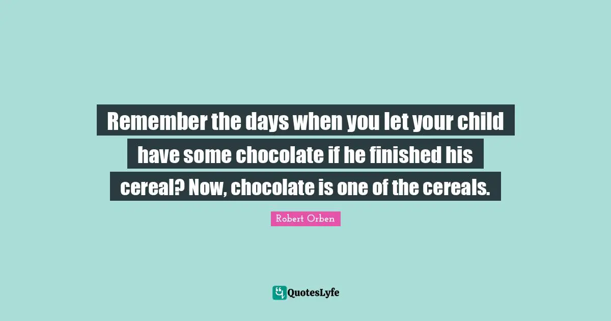 Remember the days when you let your child have some chocolate if he finished his cereal? Now, chocolate is one of the cereals.