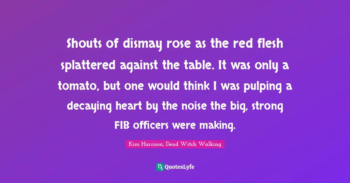 Shouts of dismay rose as the red flesh splattered against the table. It was only a tomato, but one would think I was pulping a decaying heart by the noise the big, strong FIB officers were making.