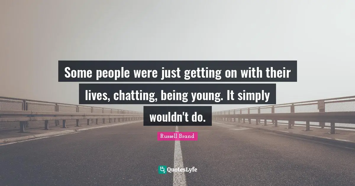 Some people were just getting on with their lives, chatting, being young. It simply wouldn't do.