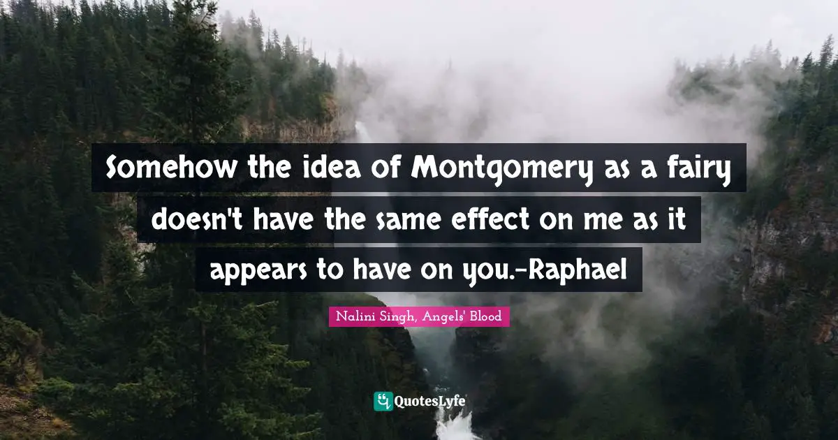 Somehow the idea of Montgomery as a fairy doesn't have the same effect on me as it appears to have on you.-Raphael