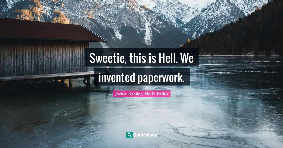 Sweetie, this is Hell. We invented paperwork.