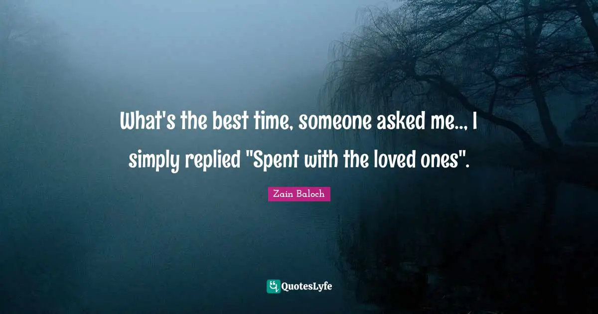 What's the best time, someone asked me.., I simply replied "Spent with the loved ones".