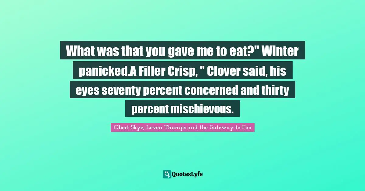 Obert Skye Quotes: "What was that you gave me to eat?" Winter panicked.A Filler Crisp, " Clover said, his eyes seventy percent concerned and thirty percent mischievous."