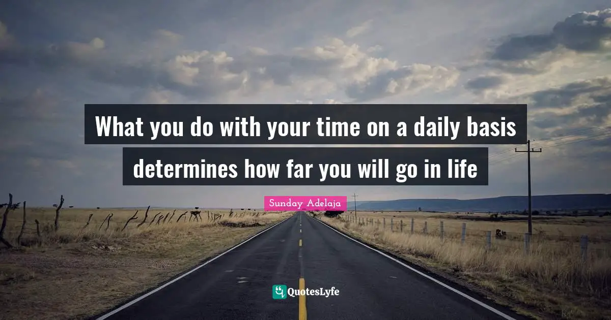 What you do with your time on a daily basis determines how far you will go in life
