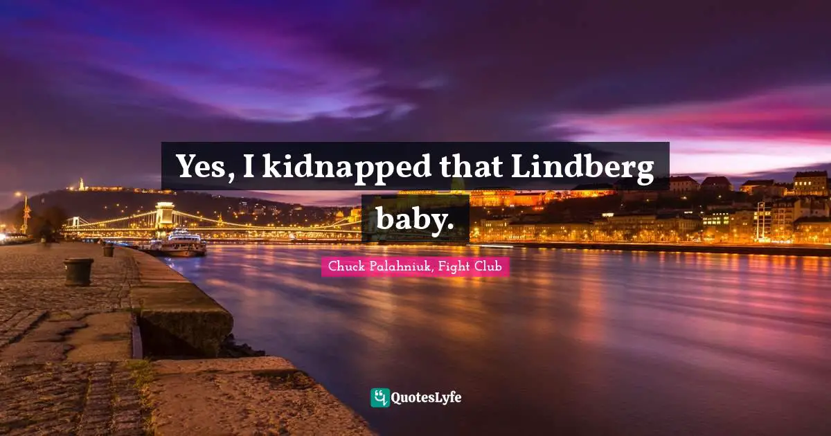 Chuck Palahniuk, Fight Club Quotes: Yes, I kidnapped that Lindberg baby.