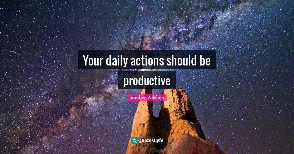 Your daily actions should be productive
