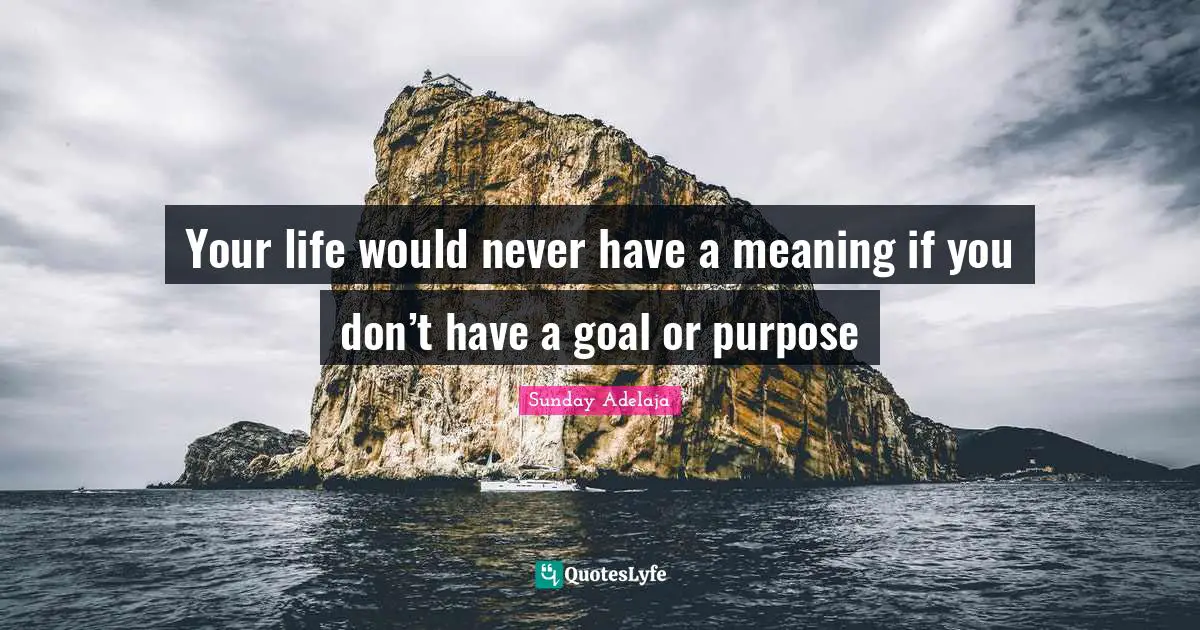 Joblessness Quotes: "Your life would never have a meaning if you don’t have a goal or purpose"