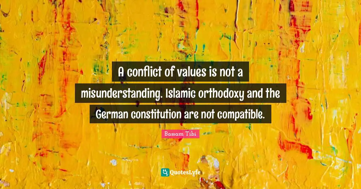 Misunderstanding Quotes: "A conflict of values is not a misunderstanding. Islamic orthodoxy and the German constitution are not compatible."