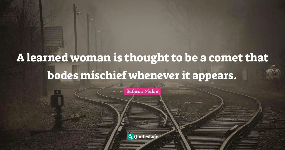 Mischief Quotes: "A learned woman is thought to be a comet that bodes mischief whenever it appears."