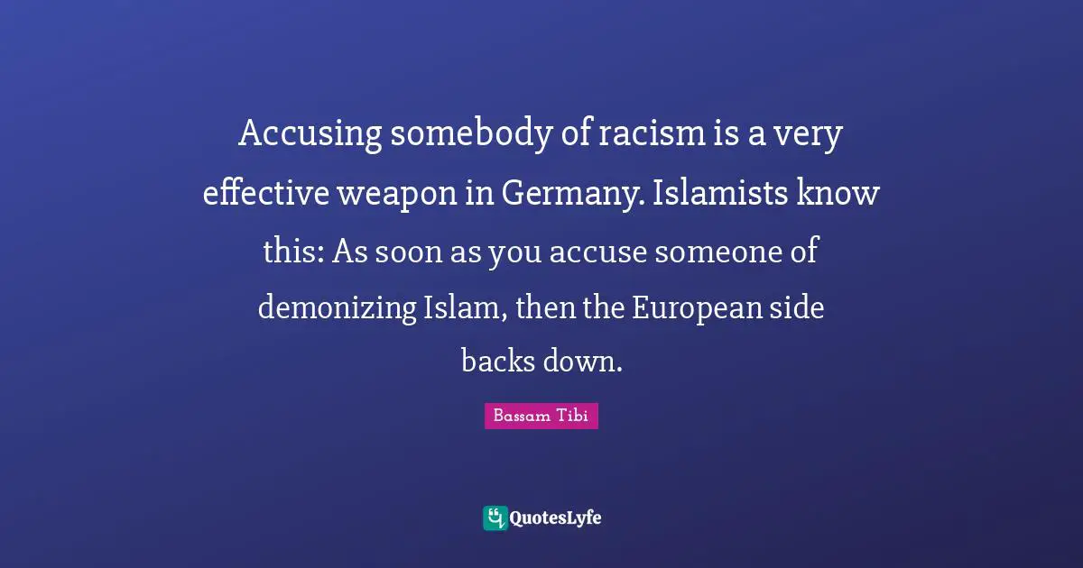 Accusing somebody of racism is a very effective weapon in Germany. Islamists know this: As soon as you accuse someone of demonizing Islam, then the European side backs down.