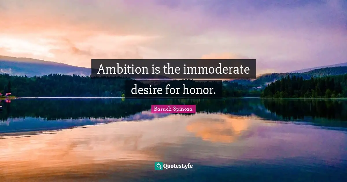 Ambition is the immoderate desire for honor.