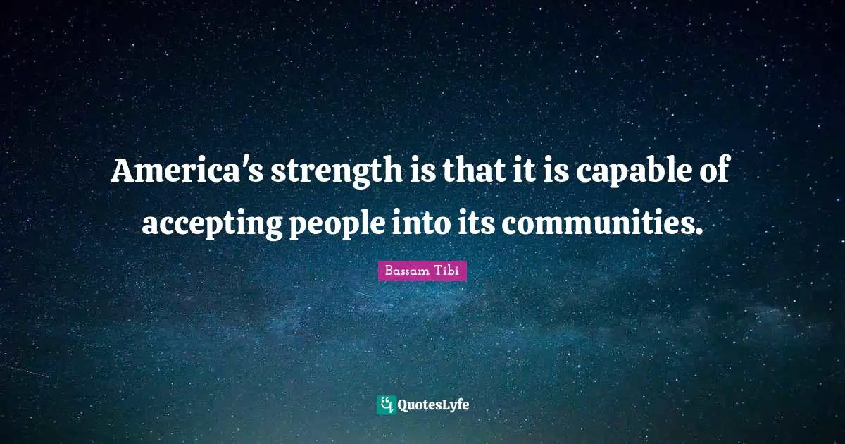 America's strength is that it is capable of accepting people into its communities.