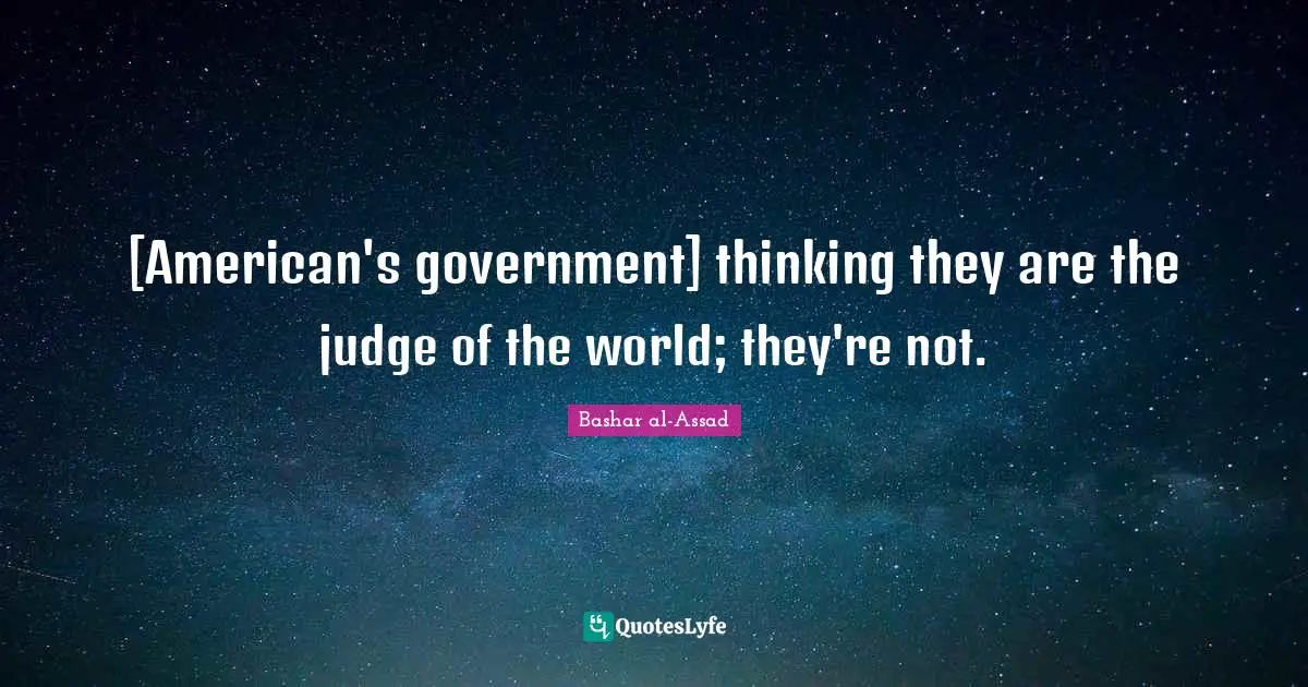 [American's government] thinking they are the judge of the world; they're not.