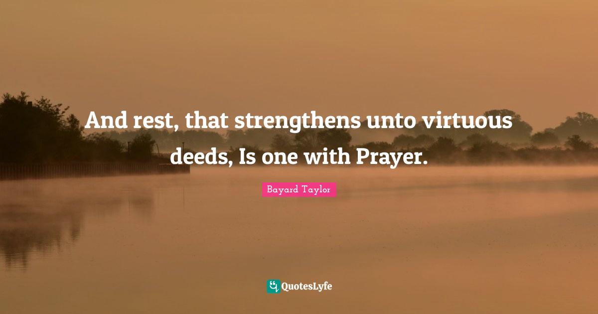 And rest, that strengthens unto virtuous deeds, Is one with Prayer.