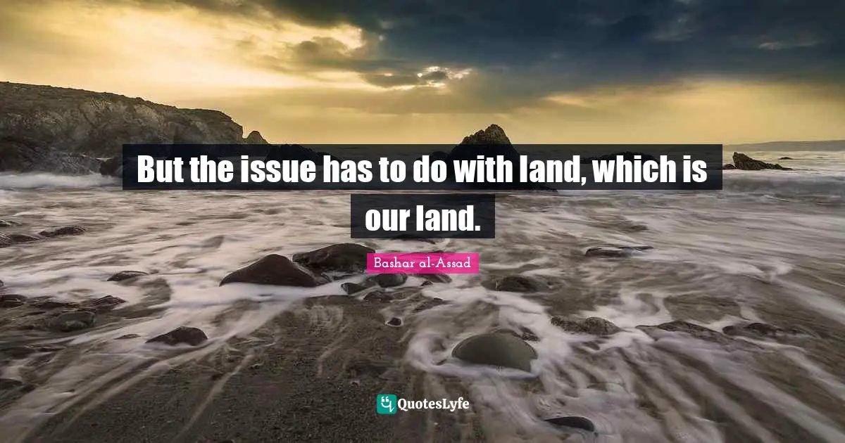 But the issue has to do with land, which is our land.