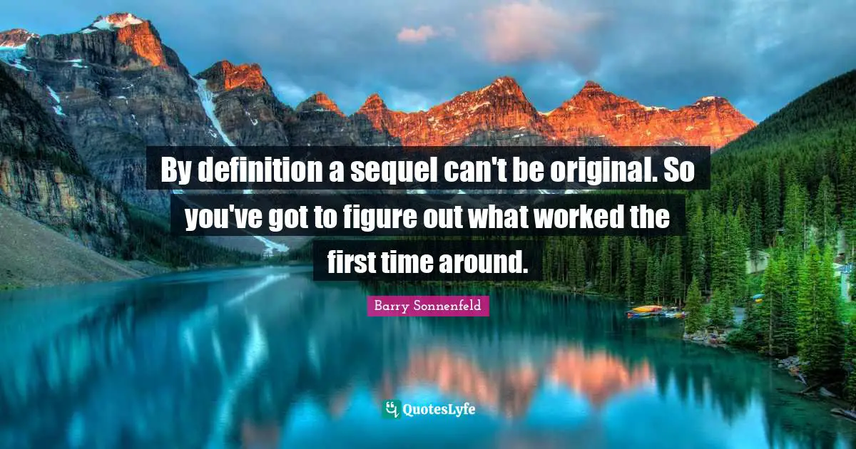 By definition a sequel can't be original. So you've got to figure out what worked the first time around.