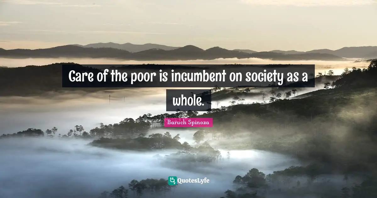 Care of the poor is incumbent on society as a whole.