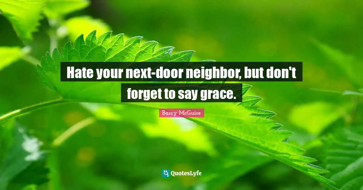 Hate your next-door neighbor, but don't forget to say grace.
