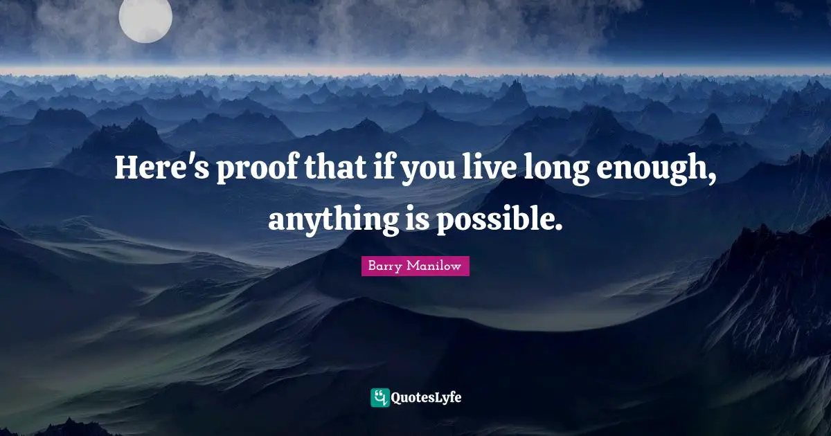 Here's proof that if you live long enough, anything is possible.