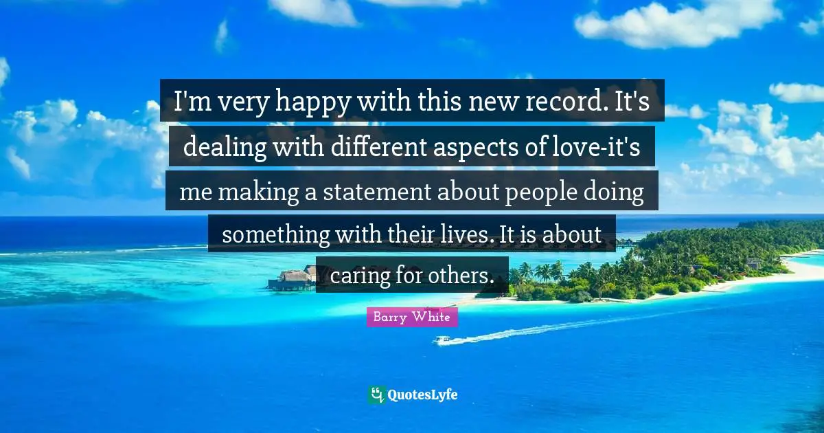 Very Happy Quotes: "I'm very happy with this new record. It's dealing with different aspects of love-it's me making a statement about people doing something with their lives. It is about caring for others."