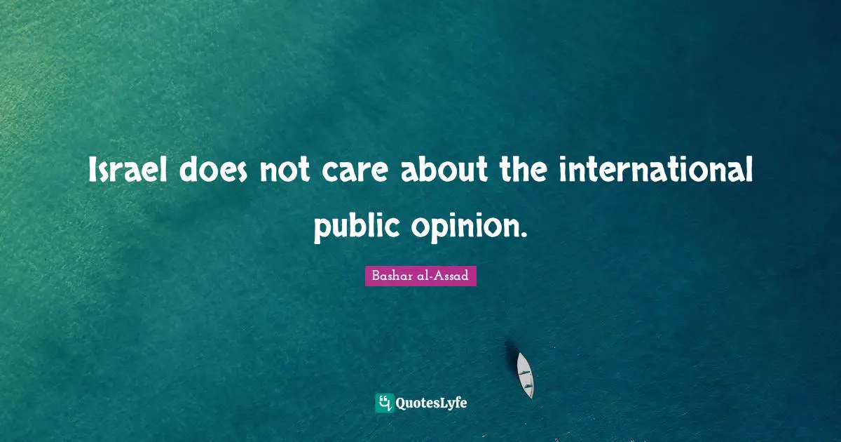Israel does not care about the international public opinion.