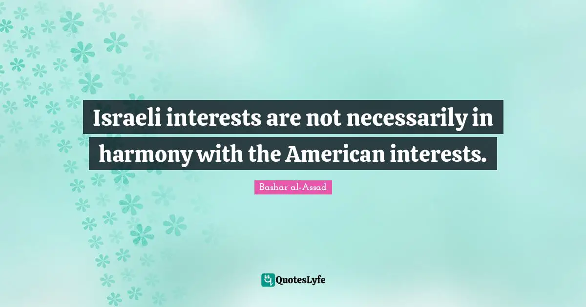 Israeli Quotes: "Israeli interests are not necessarily in harmony with the American interests."