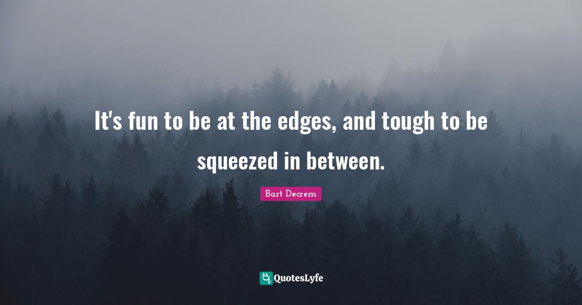It's fun to be at the edges, and tough to be squeezed in between.
