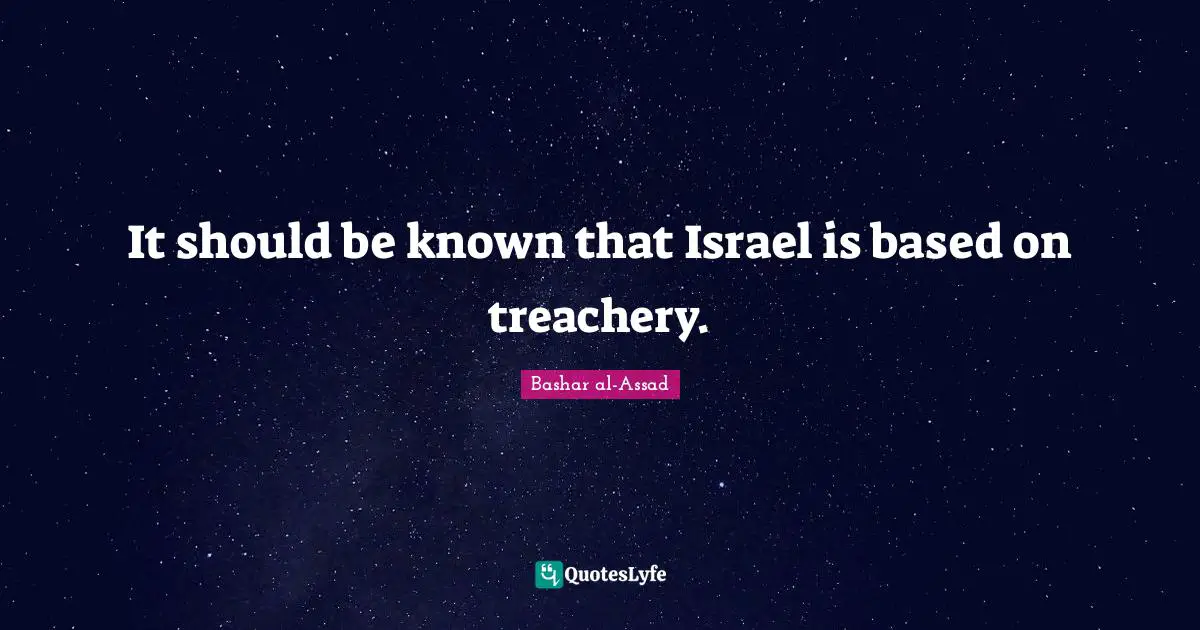 Treachery Quotes: "It should be known that Israel is based on treachery."