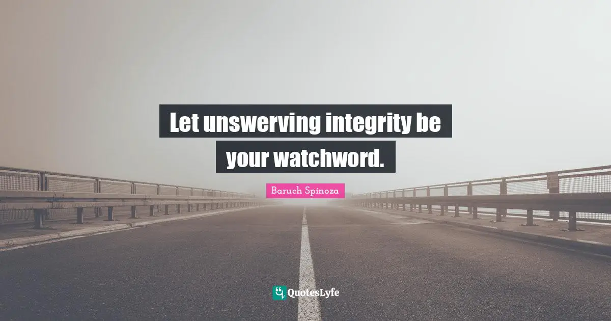 Let unswerving integrity be your watchword.