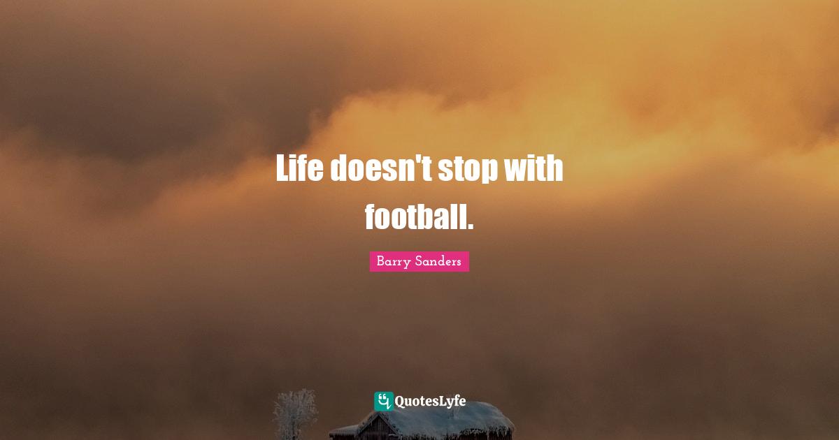 Life doesn't stop with football.