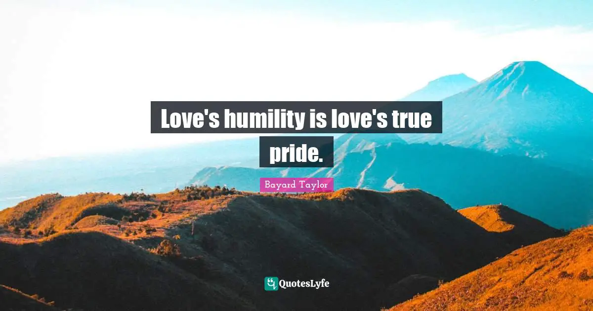 Love's humility is love's true pride.