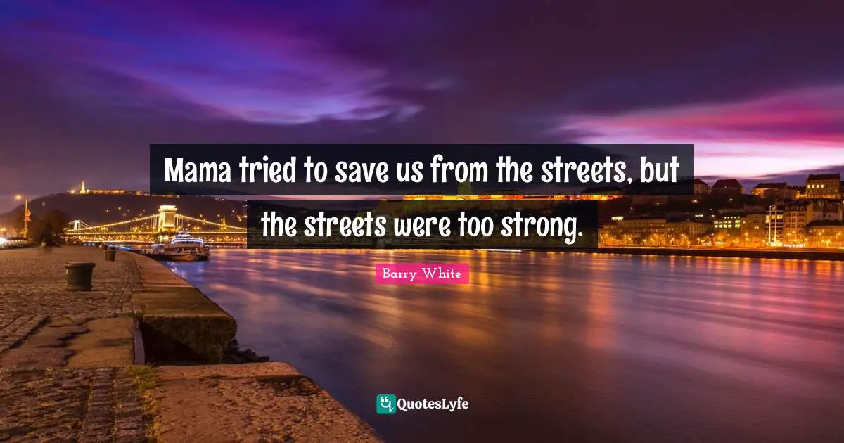 Mama tried to save us from the streets, but the streets were too strong.