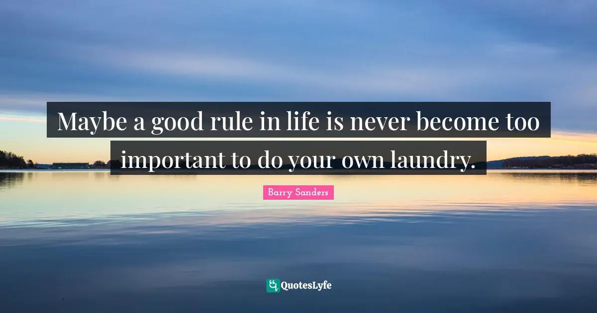 Nfl Quotes: "Maybe a good rule in life is never become too important to do your own laundry."