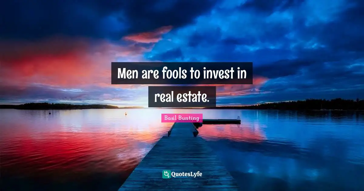 Men are fools to invest in real estate.