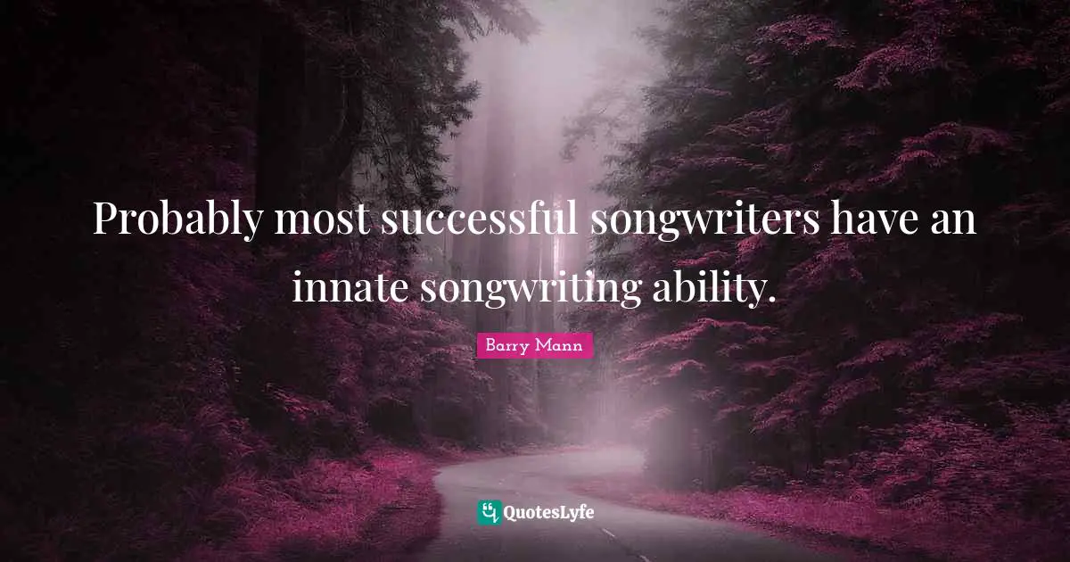 Probably most successful songwriters have an innate songwriting ability.