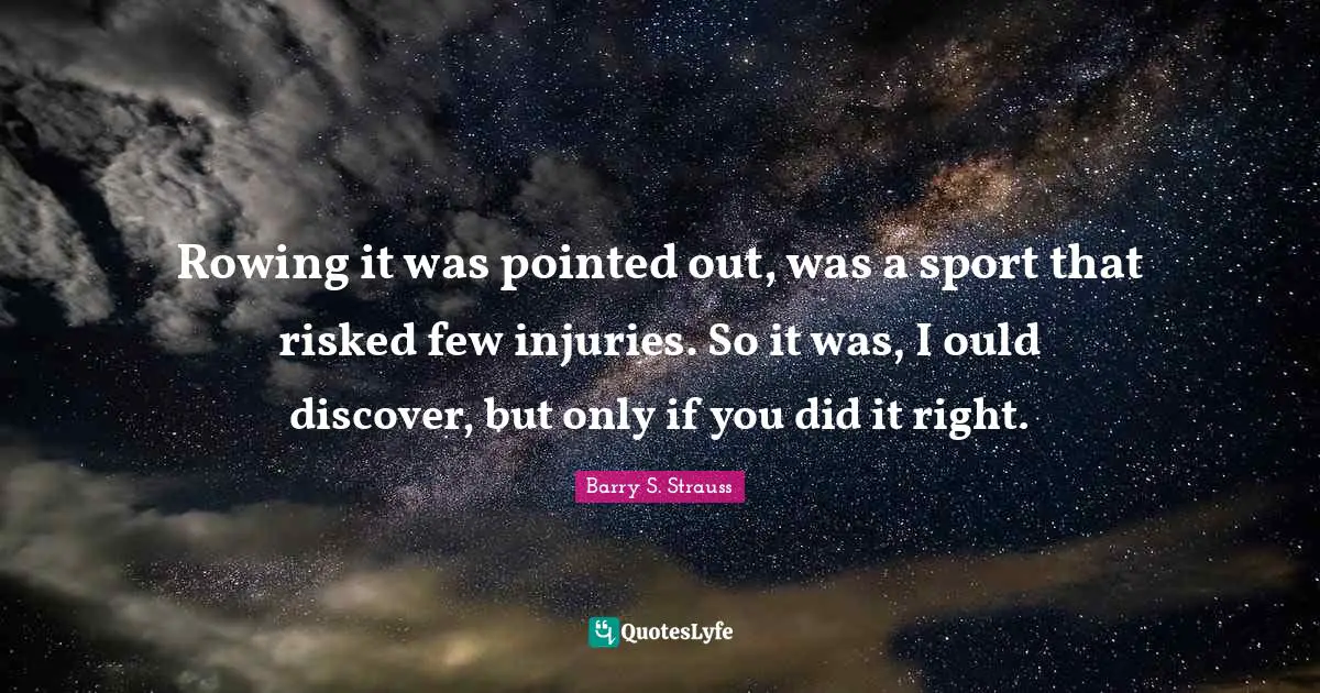 Rowing it was pointed out, was a sport that risked few injuries. So it was, I ould discover, but only if you did it right.