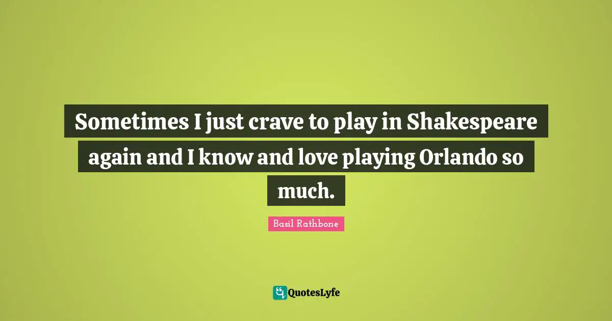 Sometimes I just crave to play in Shakespeare again and I know and love playing Orlando so much.