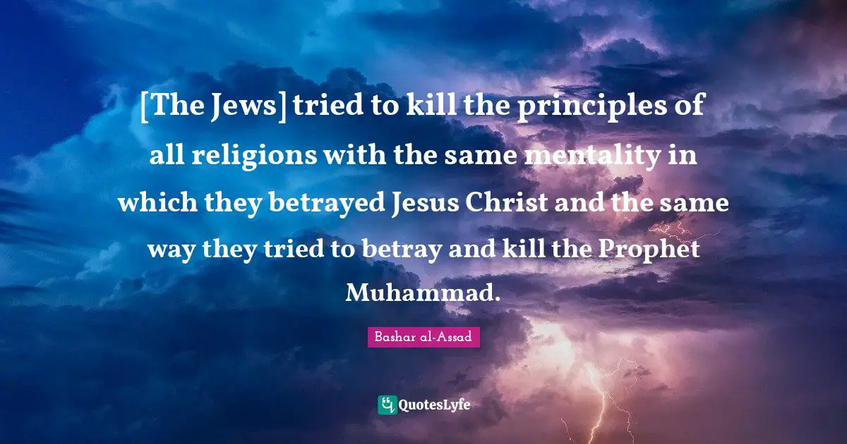 Betray Quotes: "[The Jews] tried to kill the principles of all religions with the same mentality in which they betrayed Jesus Christ and the same way they tried to betray and kill the Prophet Muhammad."