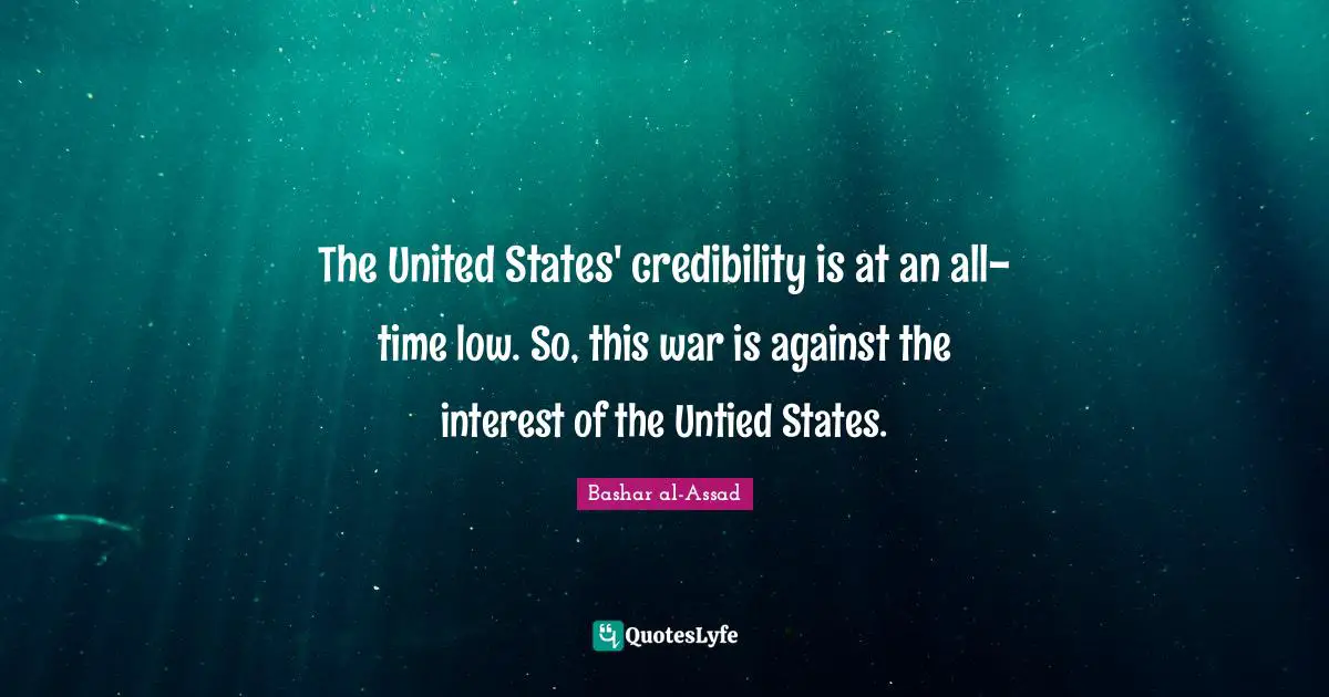 Credibility Quotes: "The United States' credibility is at an all-time low. So, this war is against the interest of the Untied States."