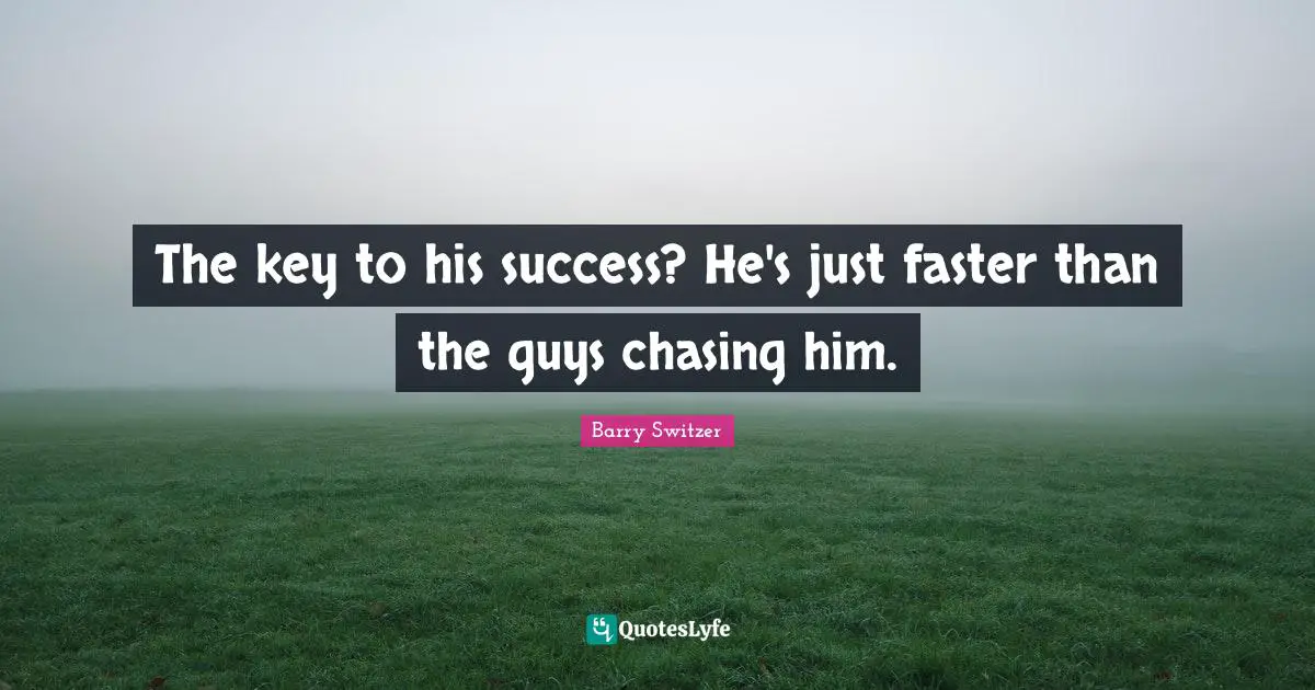 The key to his success? He's just faster than the guys chasing him.