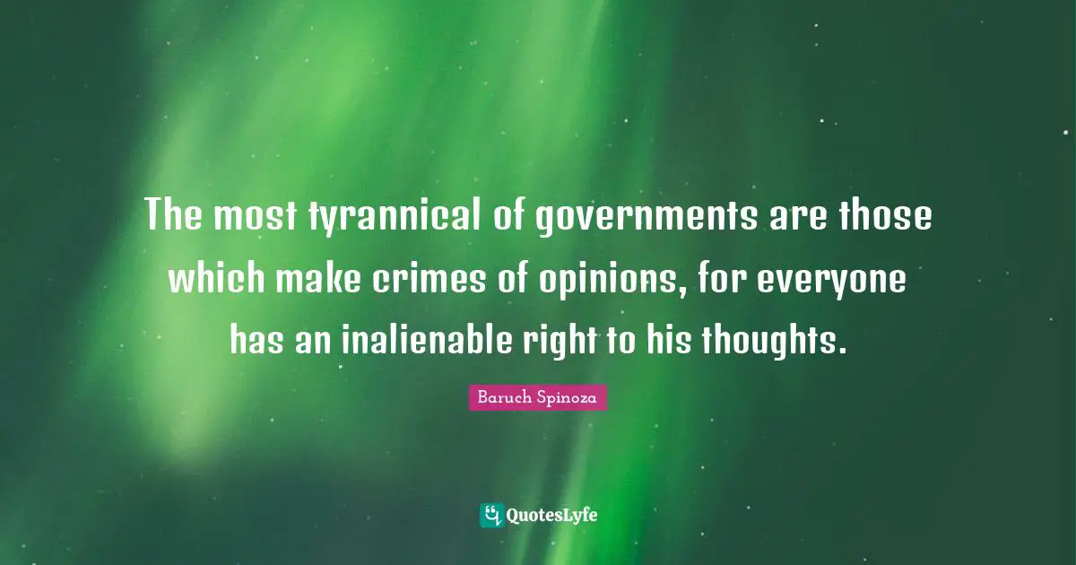 Political Quotes: "The most tyrannical of governments are those which make crimes of opinions, for everyone has an inalienable right to his thoughts."