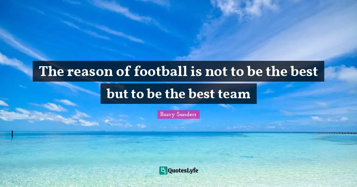 Nfl Quotes: "The reason of football is not to be the best but to be the best team"