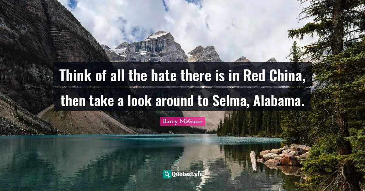 Barry McGuire Quotes: "Think of all the hate there is in Red China, then take a look around to Selma, Alabama."