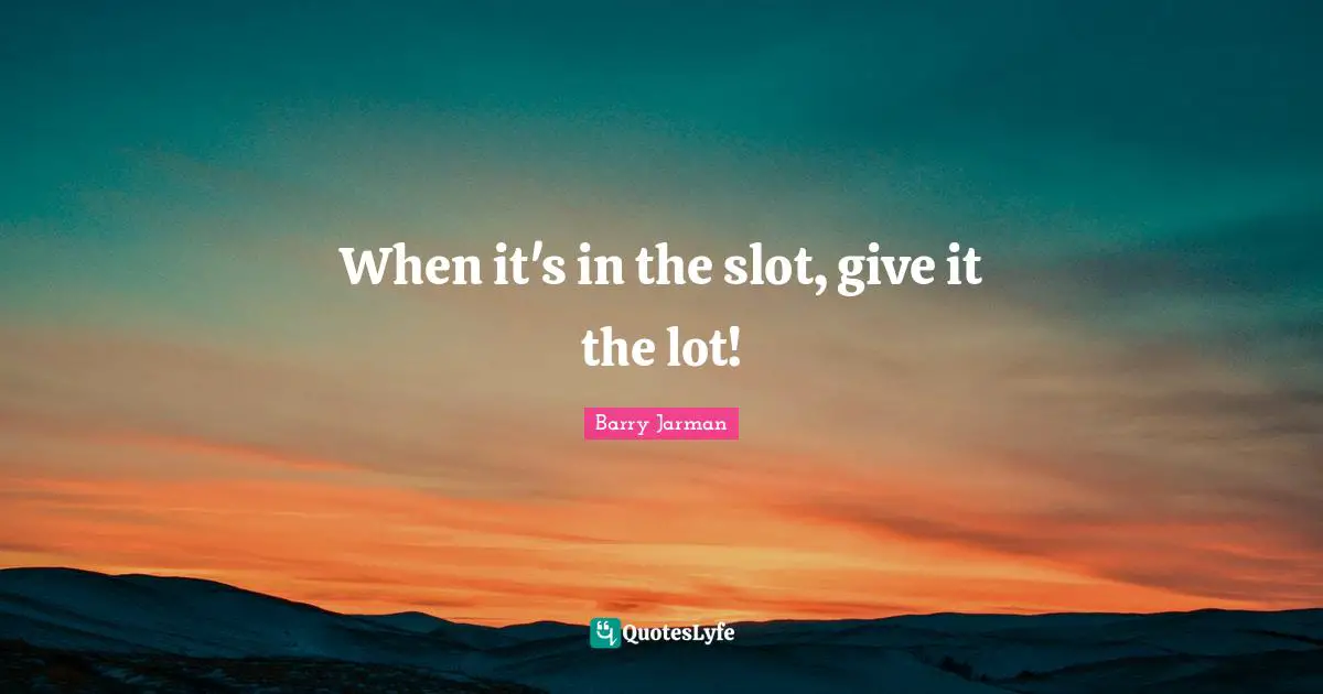 When it's in the slot, give it the lot!