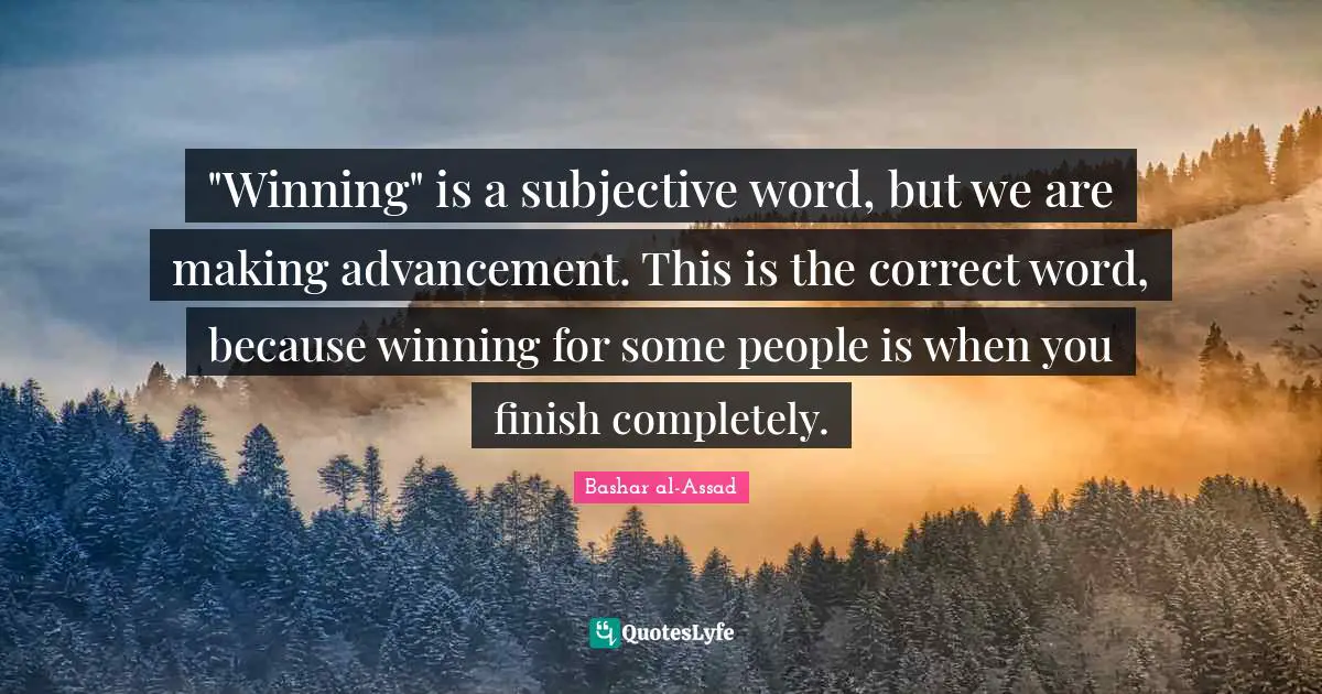 "Winning" is a subjective word, but we are making advancement. This is the correct word, because winning for some people is when you finish completely.